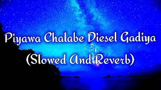 Piyawa Chalabe Diesel Gadiya Slowed And Reverb [upl. by Stalker773]